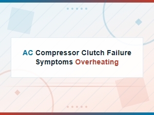 Ac Compressor Clutch Failure Symptoms: Overheating Warning Signs to Know