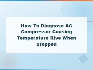 How to Diagnose a Faulty Ac Compressor Causing Temperature Rise When Turned Off