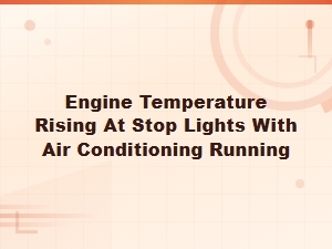 Why Your Engine Temperature Rises at Stop Lights with Ac on