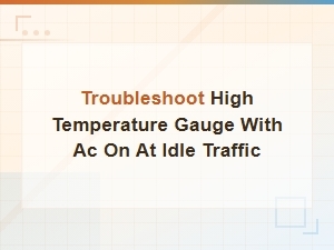 Troubleshoot High Temperature Gauge with Ac on at Idle Traffic