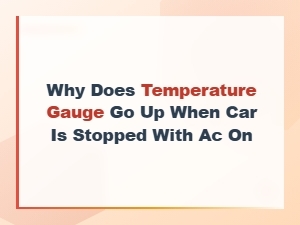 Why Does Temperature Gauge Go Up When Car Is Stopped with Ac on