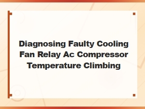 Diagnosing a Faulty Cooling Fan Relay When Ac Compressor Temperature Rises