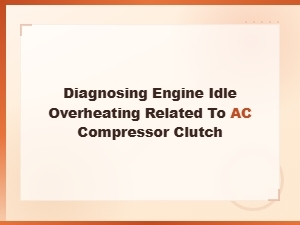 Diagnosing Engine Idle Overheating Related to Ac Compressor Clutch